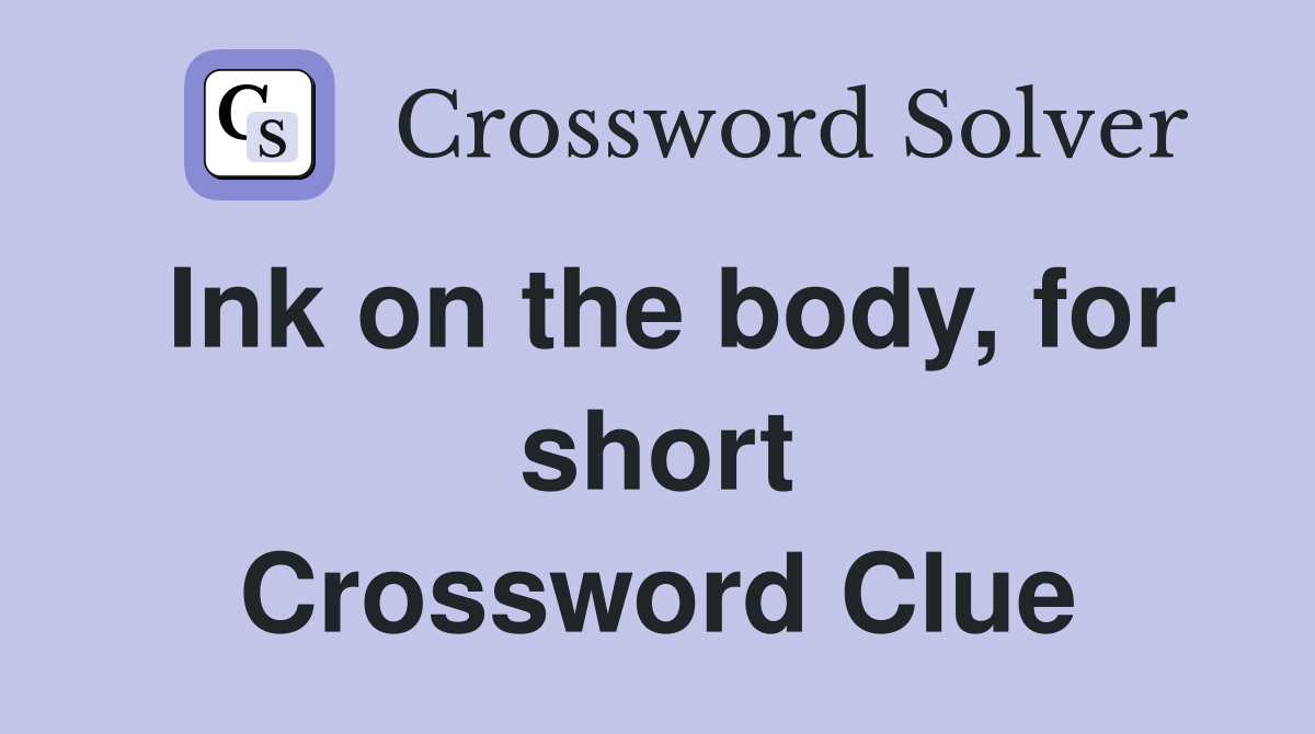 Ink on the body, for short Crossword Clue