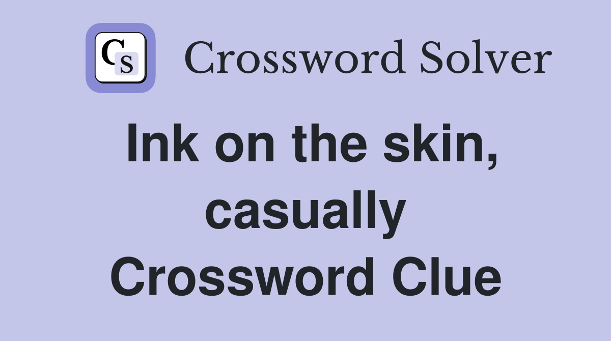 Ink on the skin, casually Crossword Clue