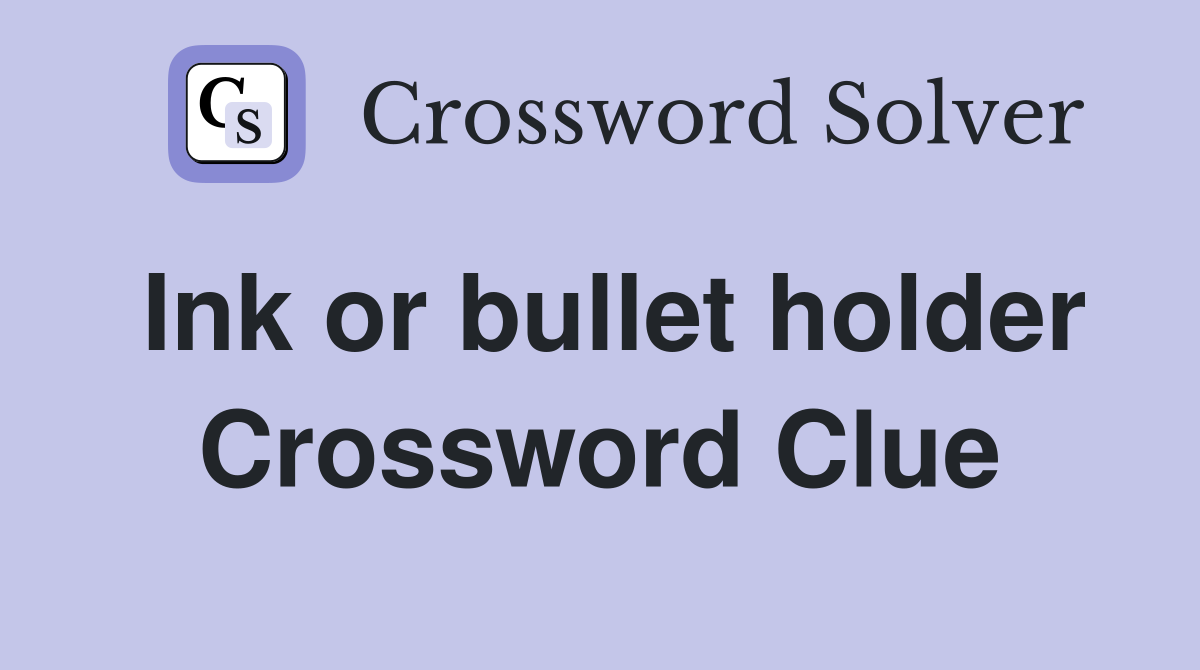 Ink or bullet holder Crossword Clue