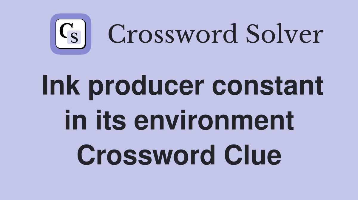 Ink producer constant in its environment Crossword Clue