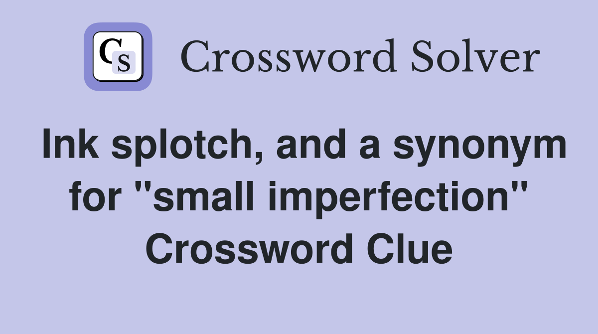 Ink splotch, and a synonym for "small imperfection" Crossword Clue