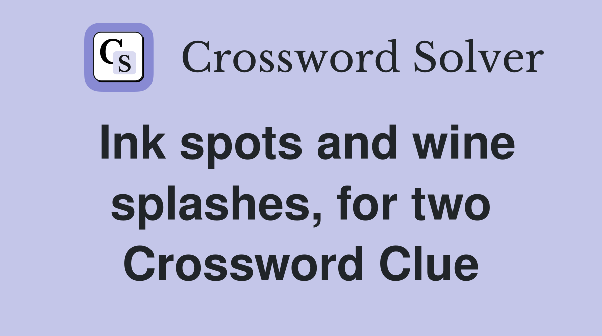 Ink spots and wine splashes, for two Crossword Clue