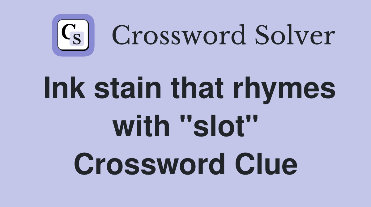 Ink stain that rhymes with "slot" Crossword Clue