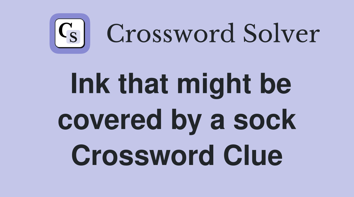 Ink that might be covered by a sock Crossword Clue