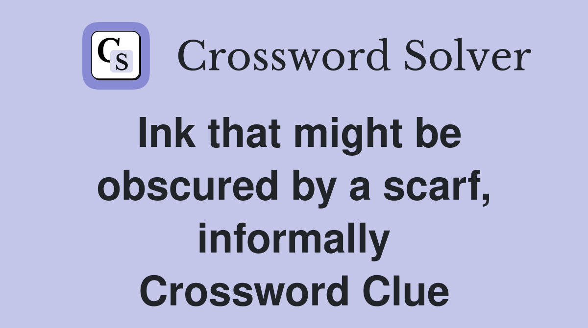 Ink that might be obscured by a scarf, informally Crossword Clue