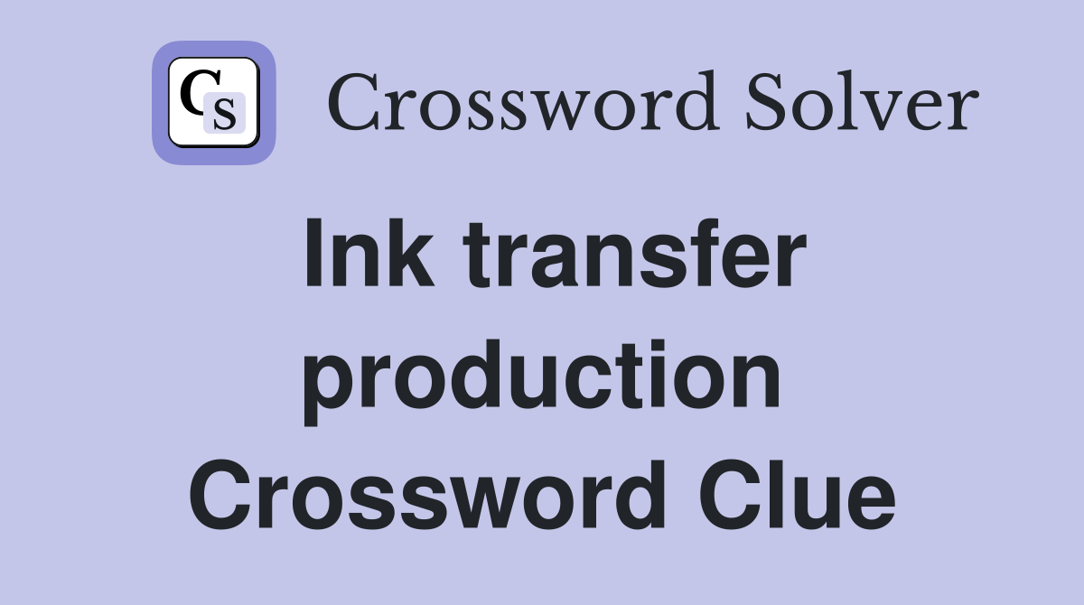 Ink transfer production Crossword Clue