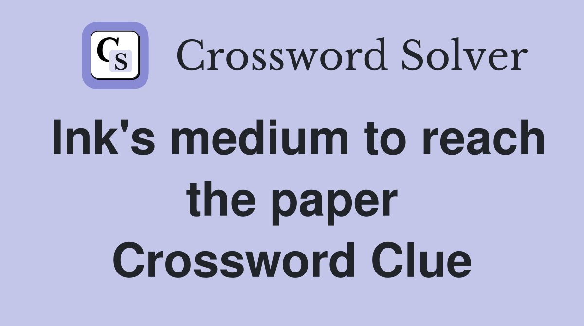 Ink's medium to reach the paper Crossword Clue