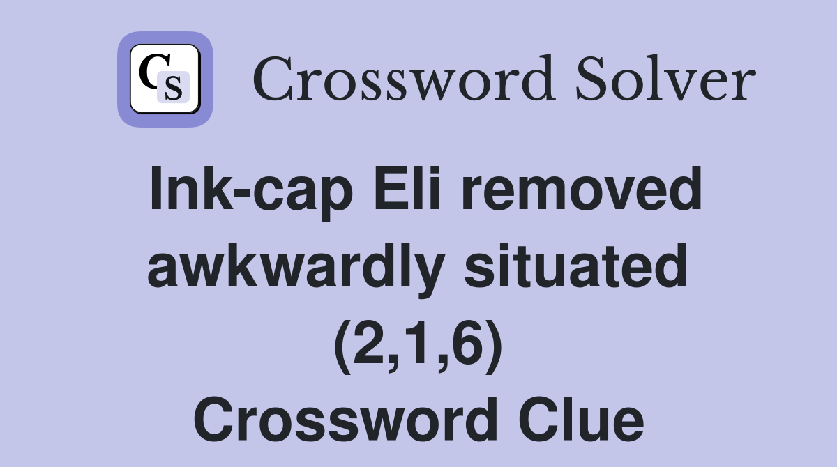 Ink-cap Eli removed awkwardly situated (2,1,6) Crossword Clue