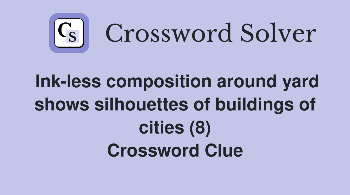 Ink-less composition around yard shows silhouettes of buildings of cities (8) Crossword Clue