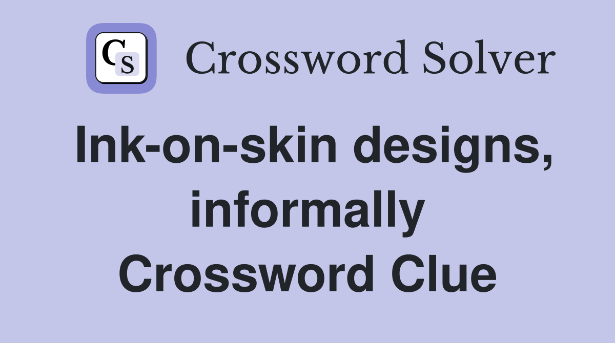 Ink-on-skin designs, informally Crossword Clue