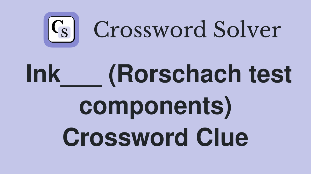 Ink___ (Rorschach test components) Crossword Clue