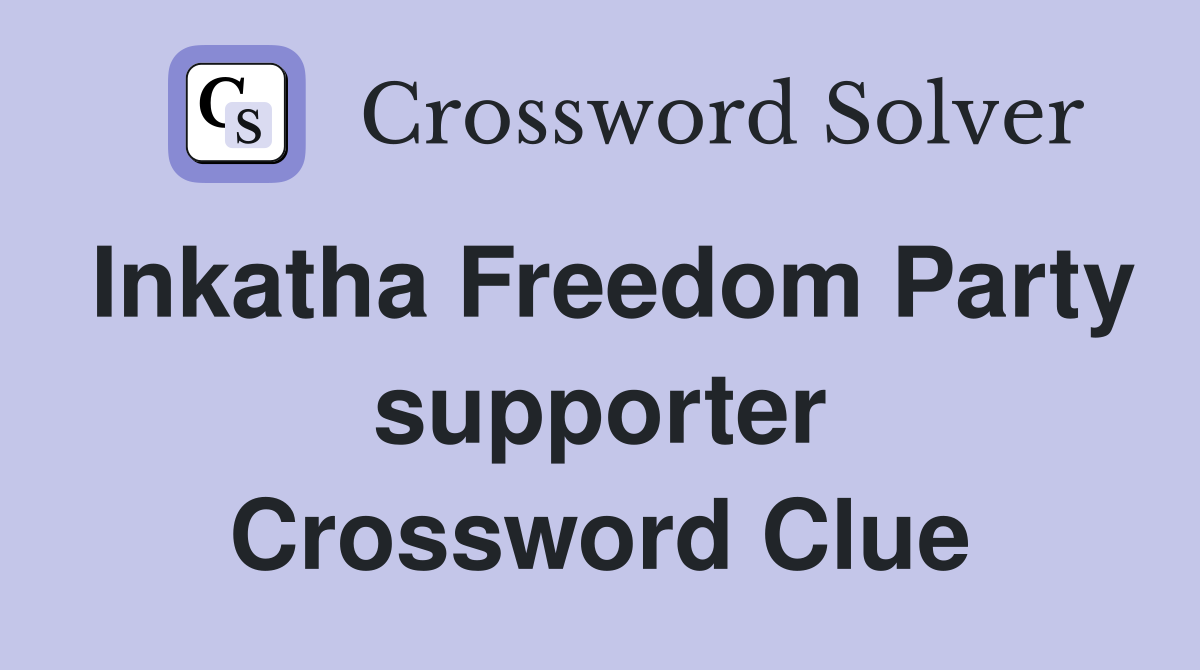 Inkatha Freedom Party supporter Crossword Clue