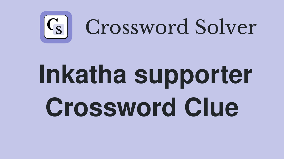 Inkatha supporter Crossword Clue