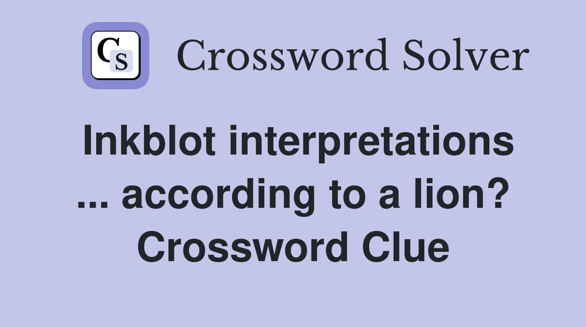 Inkblot interpretations ... according to a lion? Crossword Clue