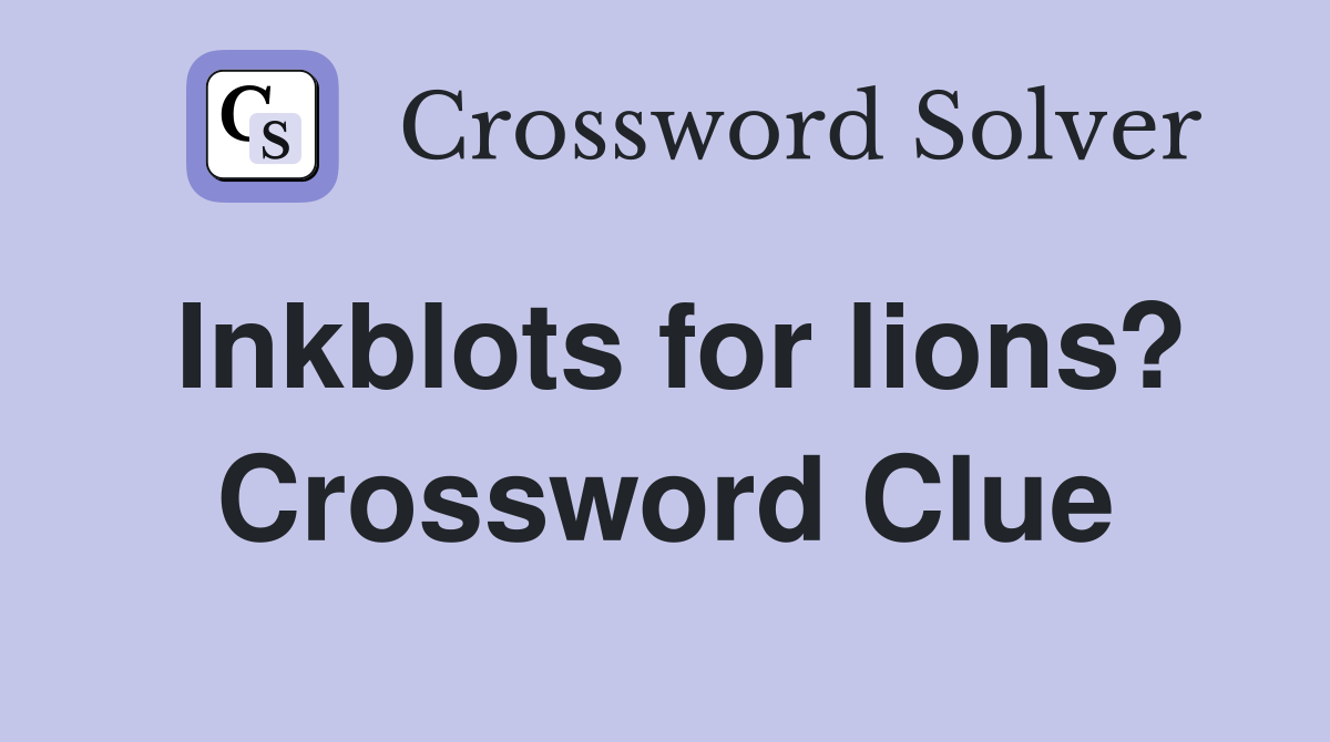 Inkblots for lions? Crossword Clue