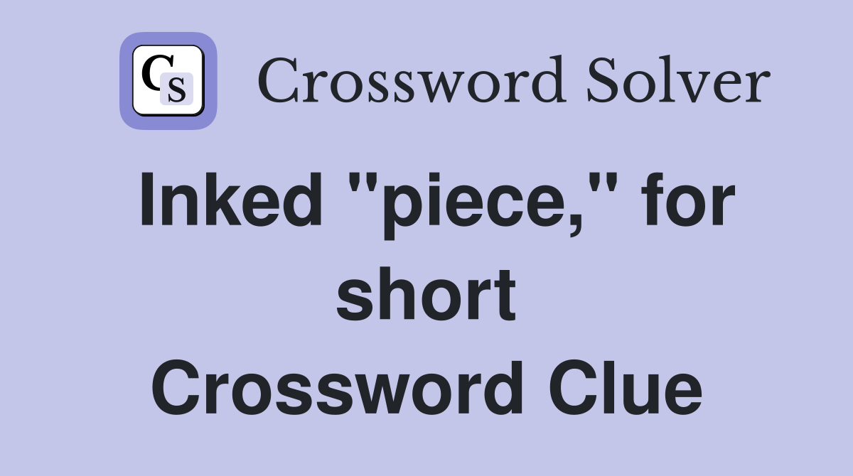 Inked "piece," for short Crossword Clue