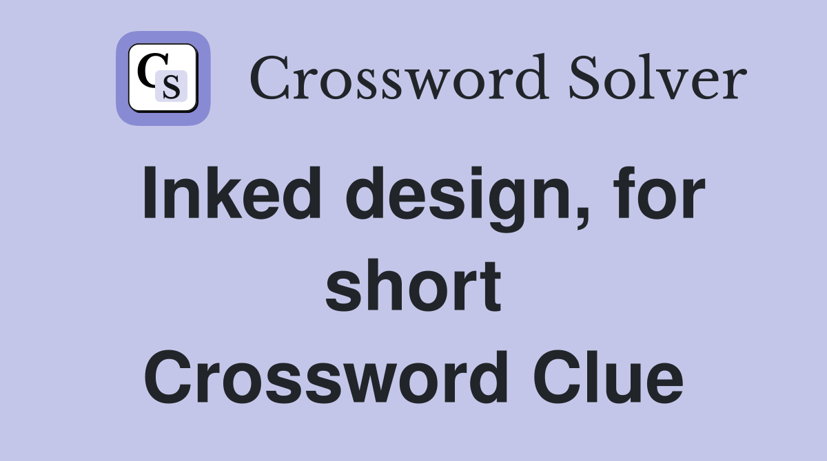 Inked design, for short Crossword Clue
