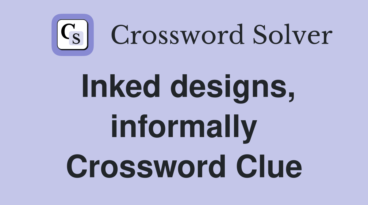 Inked designs, informally Crossword Clue