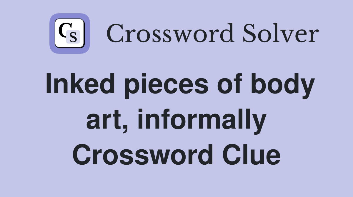 Inked pieces of body art, informally Crossword Clue