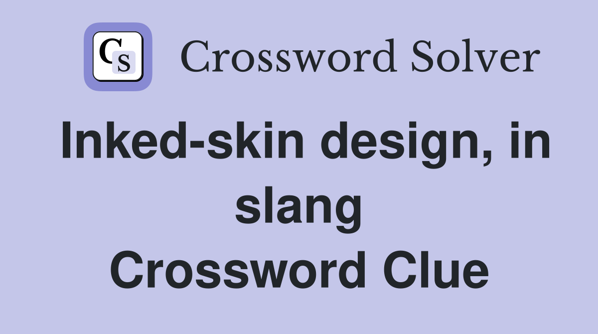 Inked-skin design, in slang Crossword Clue