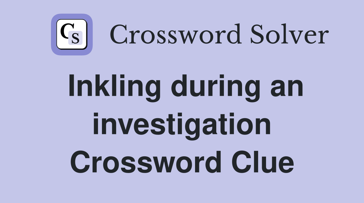 Inkling during an investigation Crossword Clue
