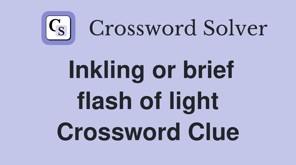 Inkling or brief flash of light Crossword Clue