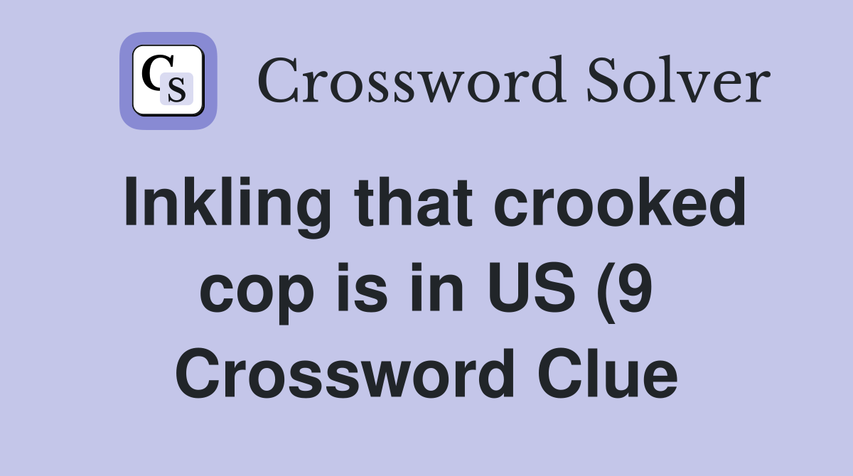 Inkling that crooked cop is in US (9) Crossword Clue Answers Inkling that crooked cop is in US (9) Crossword Clue Answers