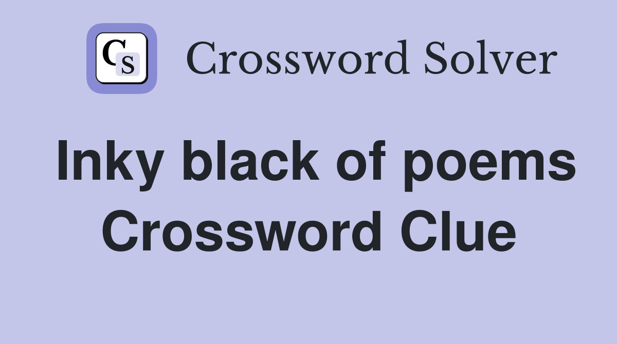 Inky black of poems Crossword Clue