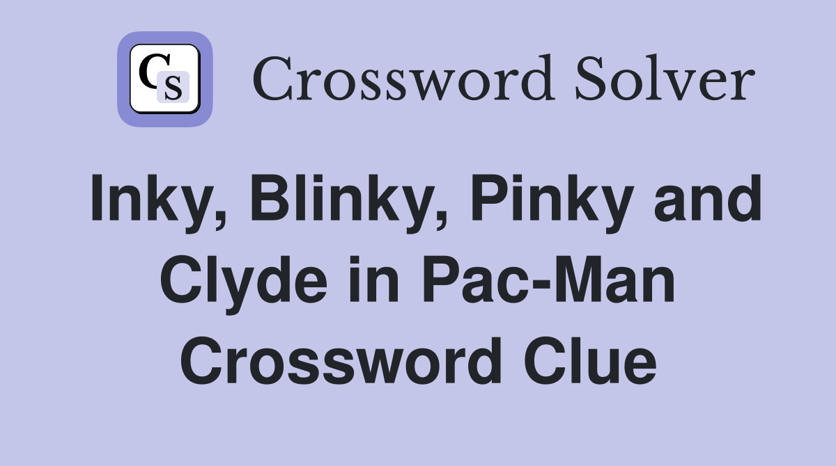 Inky, Blinky, Pinky and Clyde in Pac-Man Crossword Clue