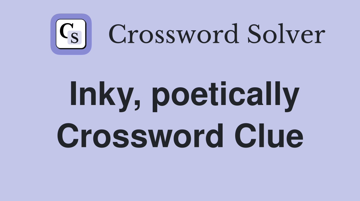 Inky, poetically Crossword Clue