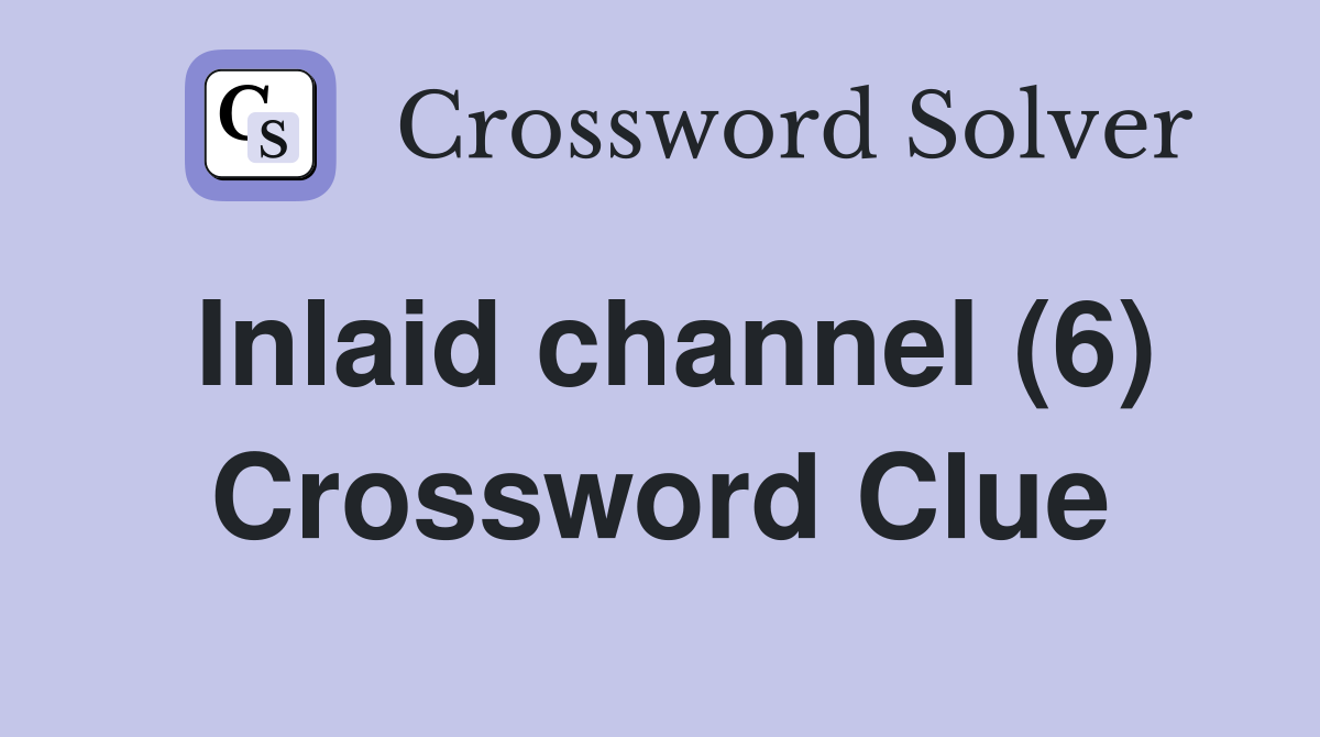 Inlaid channel (6) Crossword Clue