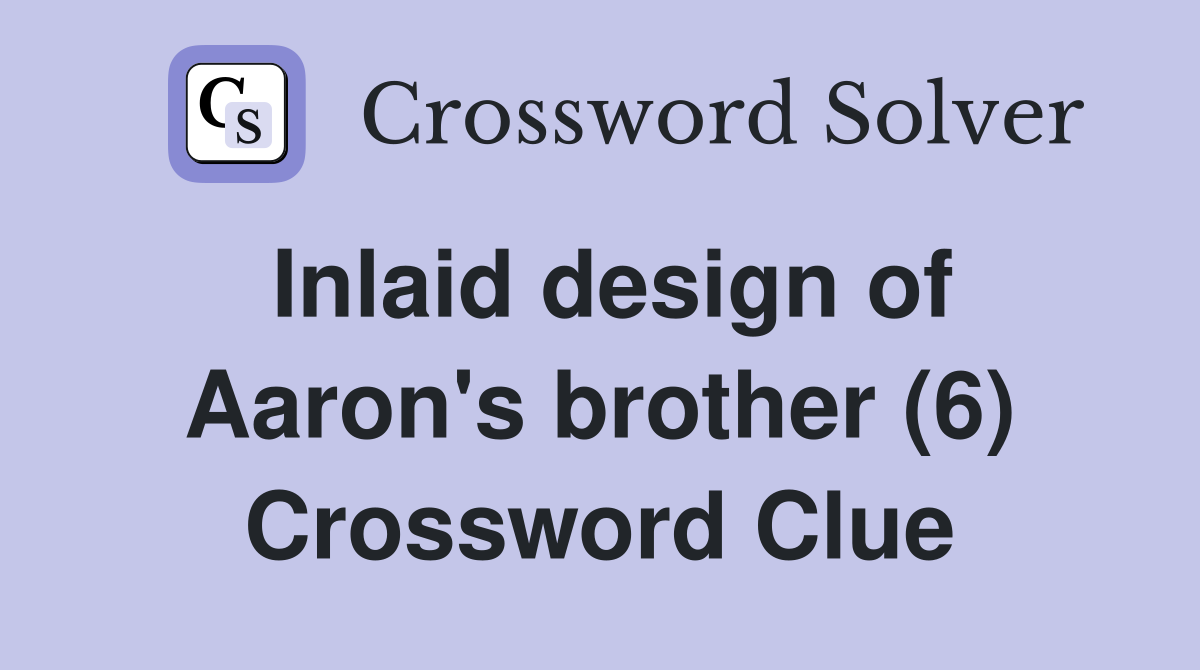 Inlaid design of Aaron's brother (6) Crossword Clue