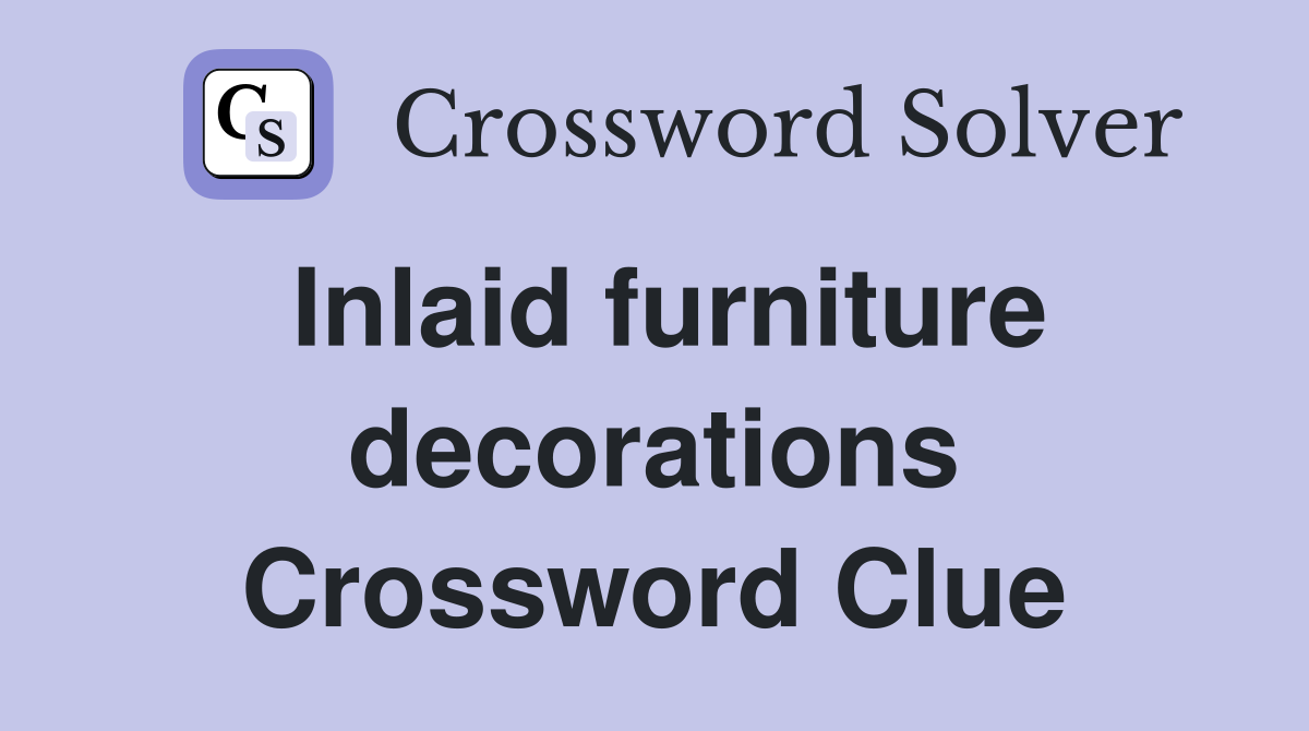 Inlaid furniture decorations Crossword Clue
