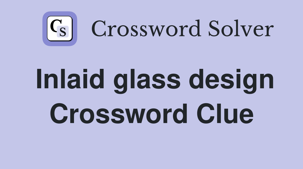 Inlaid glass design Crossword Clue