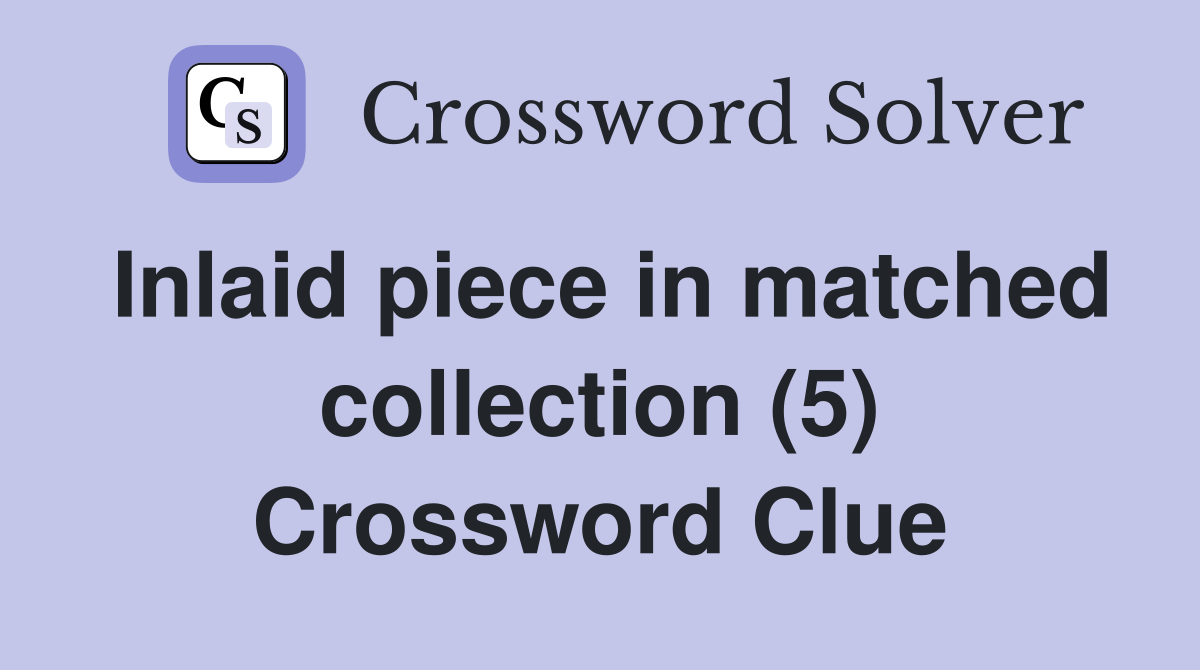 Inlaid piece in matched collection (5) Crossword Clue