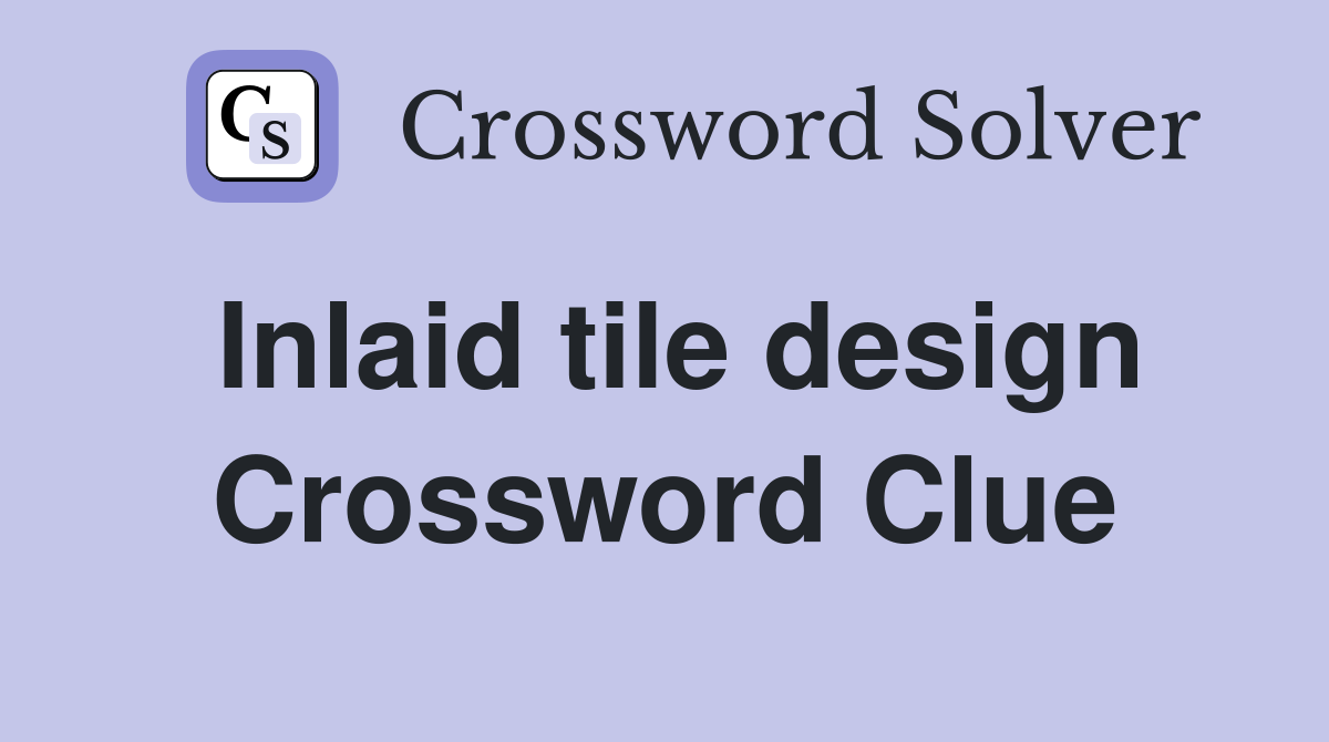 Inlaid tile design Crossword Clue