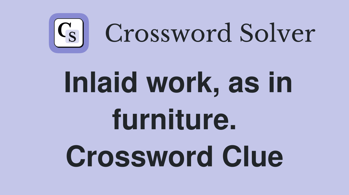 Inlaid work, as in furniture. Crossword Clue