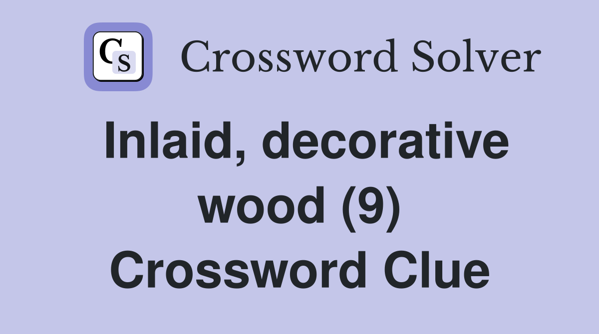 Inlaid, decorative wood (9) Crossword Clue