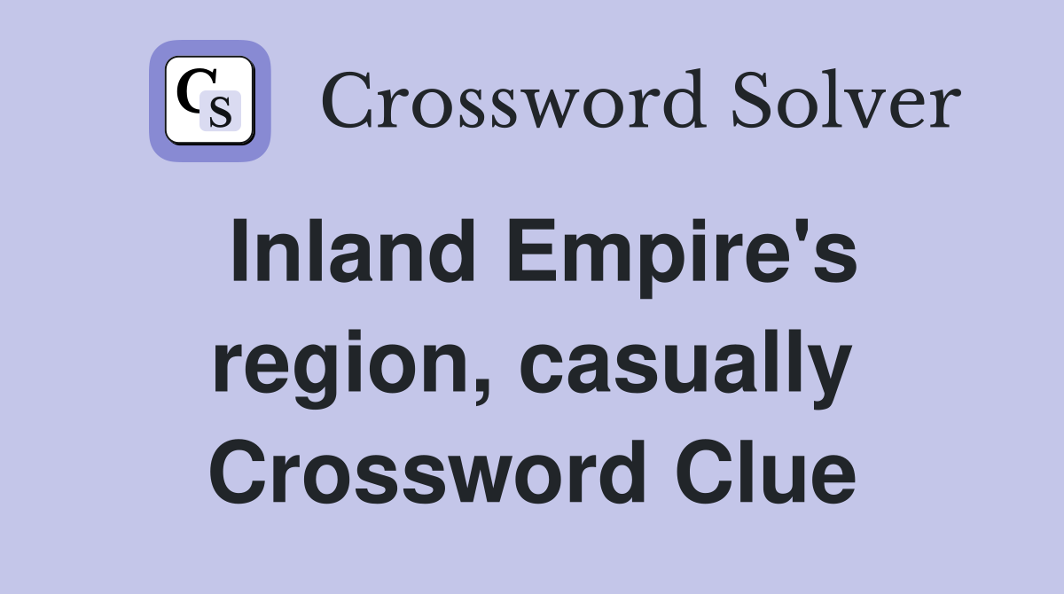 Inland Empire's region, casually Crossword Clue