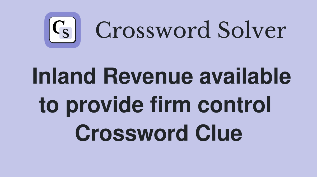 Inland Revenue available to provide firm control  Crossword Clue