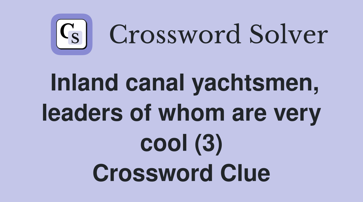 Inland canal yachtsmen, leaders of whom are very cool (3) Crossword Clue
