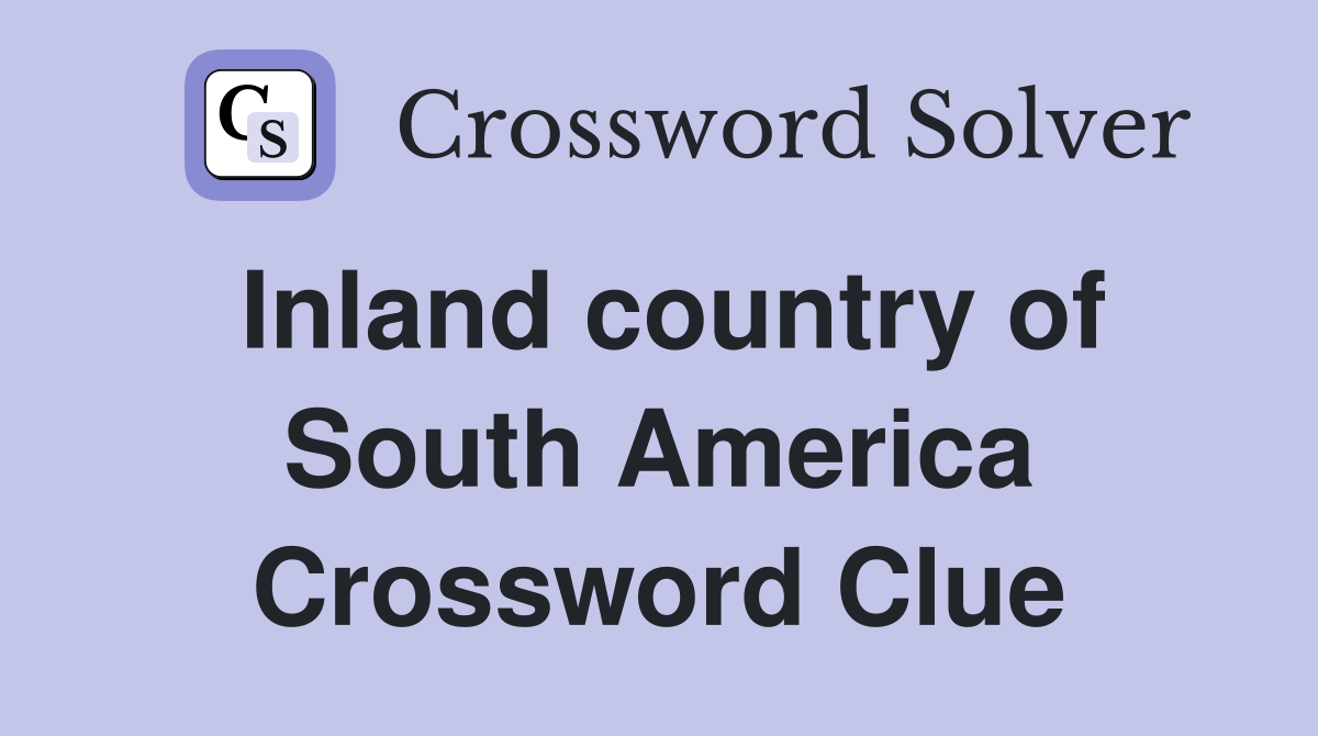 Inland country of South America Crossword Clue