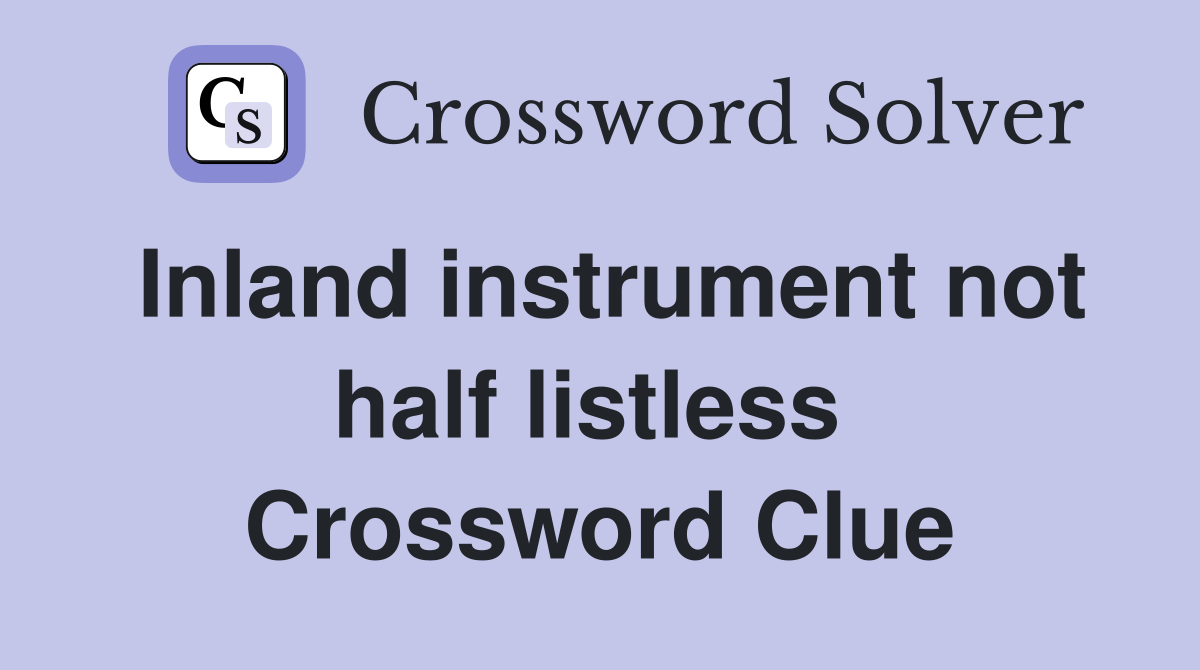 Inland instrument not half listless  Crossword Clue