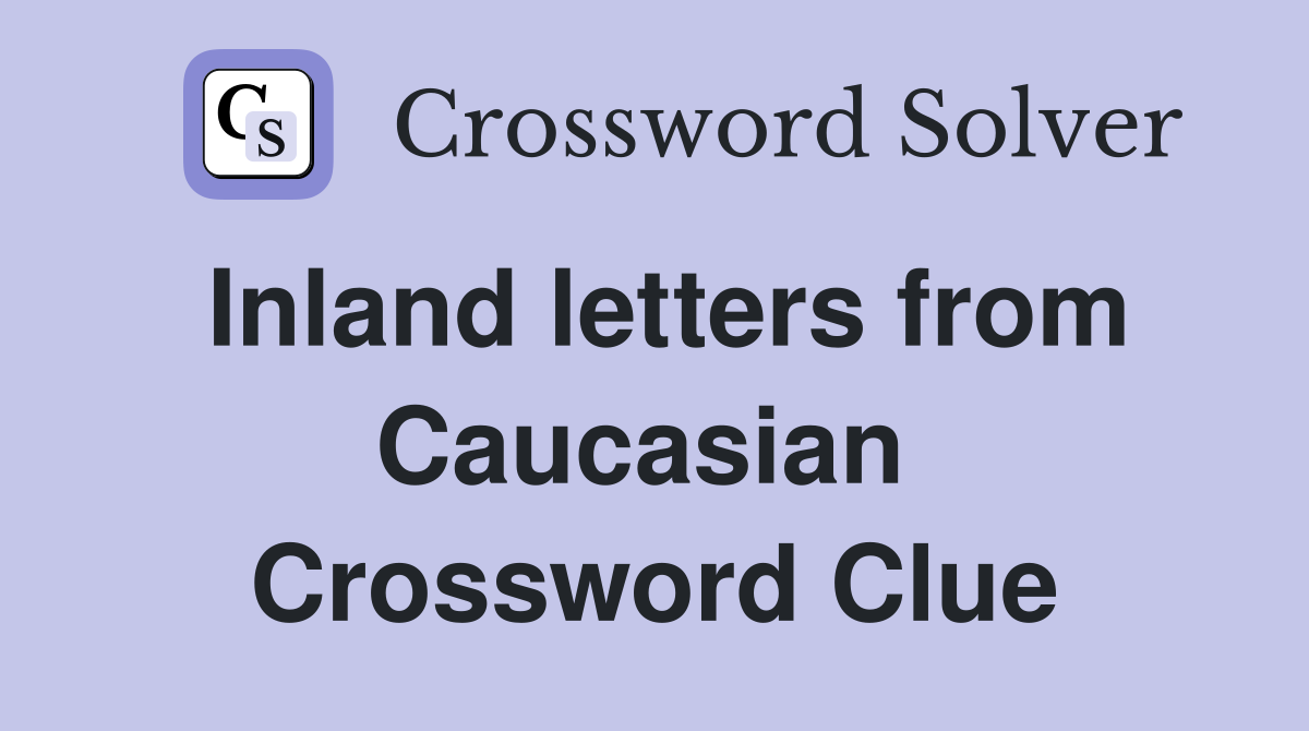 Inland letters from Caucasian  Crossword Clue