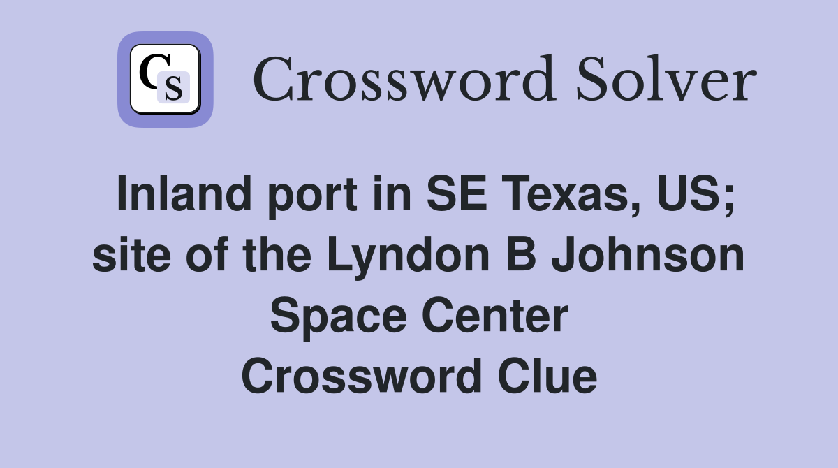 Inland port in SE Texas, US; site of the Lyndon B Johnson Space Center Crossword Clue
