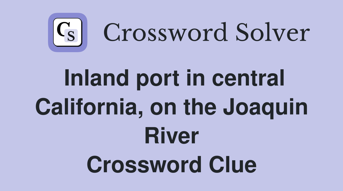 Inland port in central California, on the Joaquin River Crossword Clue