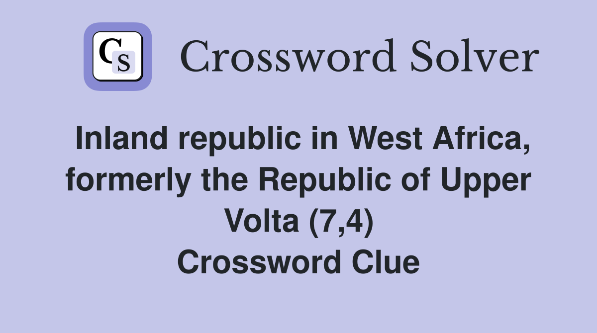 Inland republic in West Africa, formerly the Republic of Upper Volta (7,4) Crossword Clue