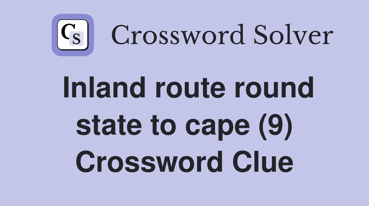 Inland route round state to cape (9) Crossword Clue