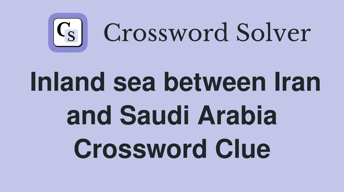 Inland sea between Iran and Saudi Arabia Crossword Clue