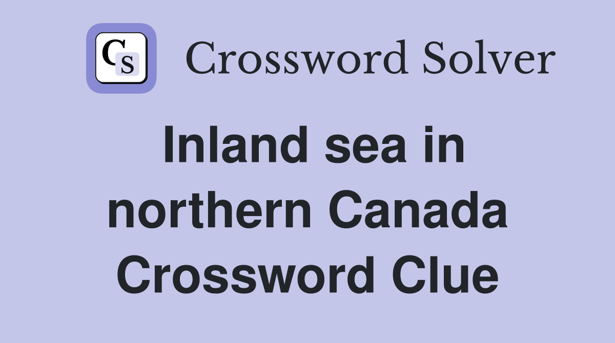 Inland sea in northern Canada Crossword Clue